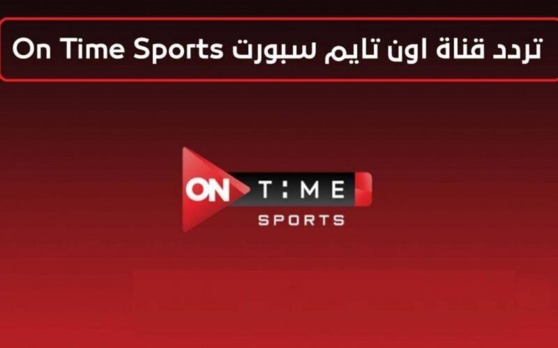 الآن: تردد قناة أون تايم سبورت on time sport الجديد 2022 لمتابعة مباراة الأهلي وبتروجيت الودية