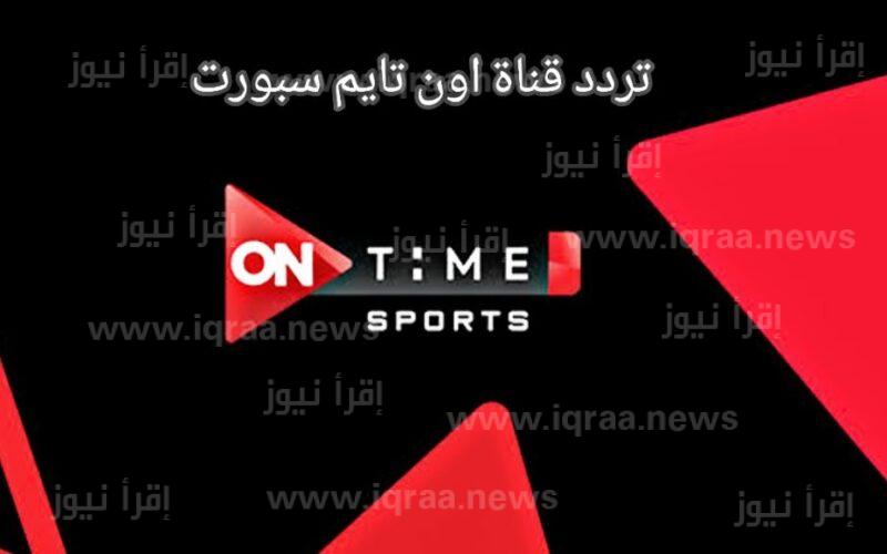 تردد قناة اون تايم سبورت 1،2،3 ON Time Sports الجديد 2023 علي النايل سات وعرب سات
