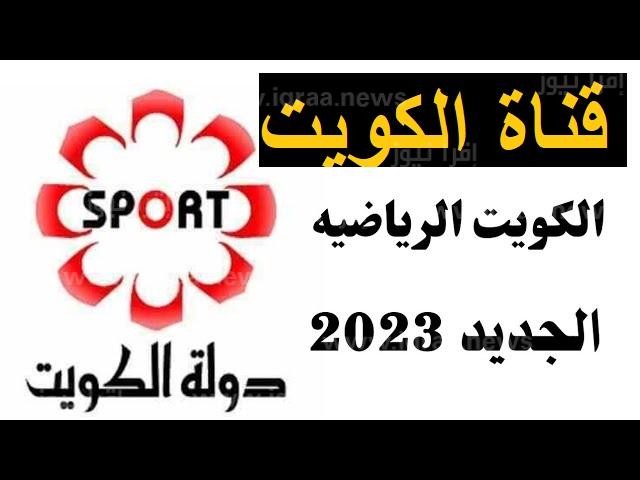تردد قناة الكويت الرياضية الجديد 2023 Kuwait Sport TV الناقلة لمباراة الكويت وطاجيكستان اليوم