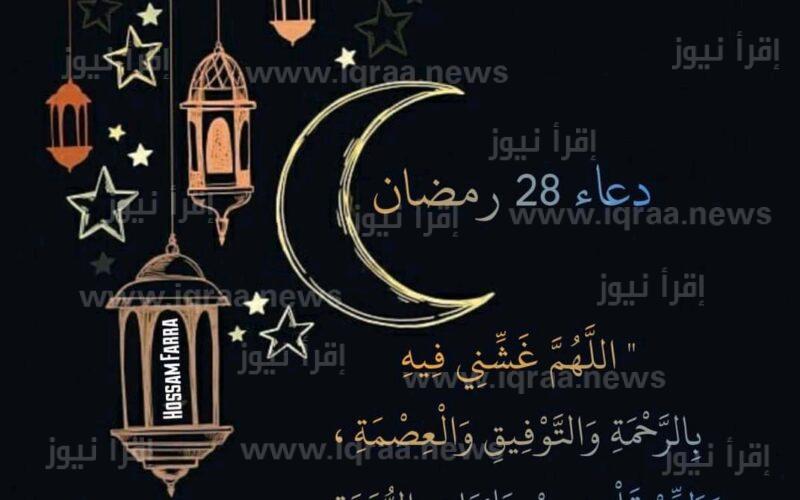 أدعية ليلة ٢٨ رمضان.. ردد دعاء اليوم الثامن والعشرون من رمضان 2023/1444